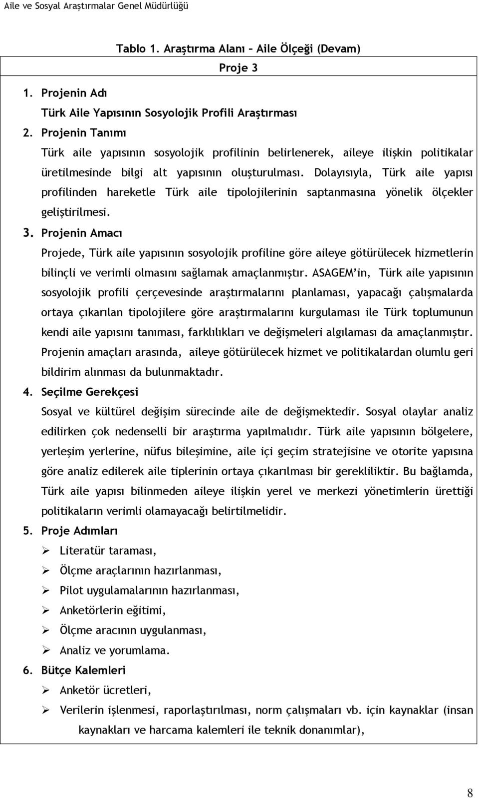 alt yapısının oluşturulması. Dolayısıyla, Türk aile yapısı profilinden hareketle Türk aile tipolojilerinin saptanmasına yönelik ölçekler geliştirilmesi.