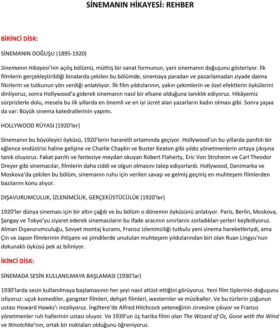 İlk film yıldızlarının, yakın çekimlerin ve özel efektlerin öykülerini dinliyoruz, sonra Hollywood a giderek sinemanın nasıl bir efsane olduğuna tanıklık ediyoruz.