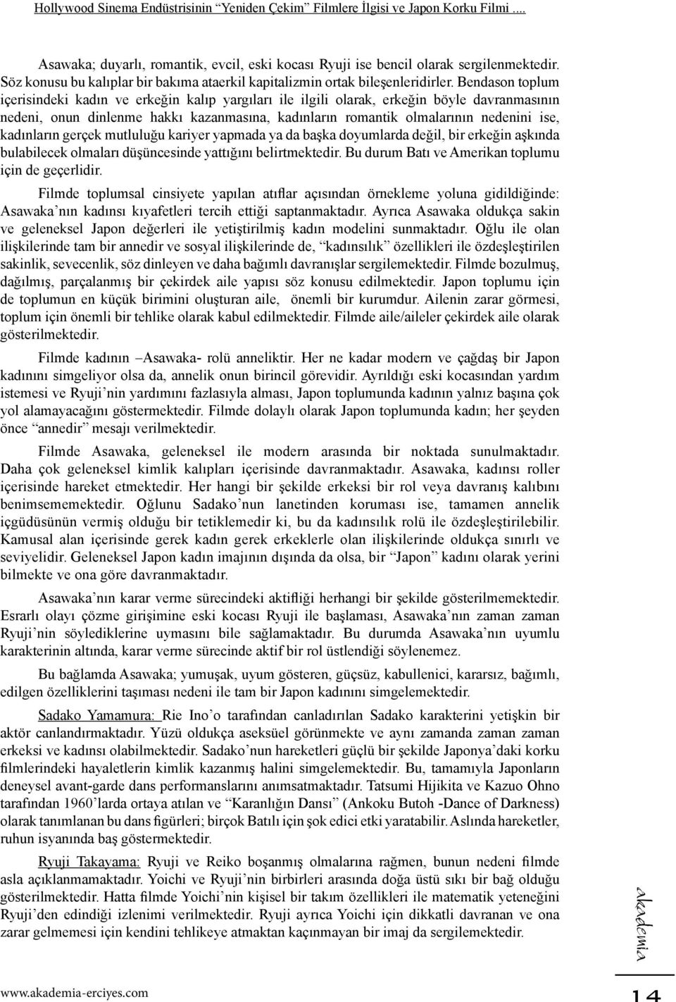 Bendason toplum içerisindeki kadın ve erkeğin kalıp yargıları ile ilgili olarak, erkeğin böyle davranmasının nedeni, onun dinlenme hakkı kazanmasına, kadınların romantik olmalarının nedenini ise,