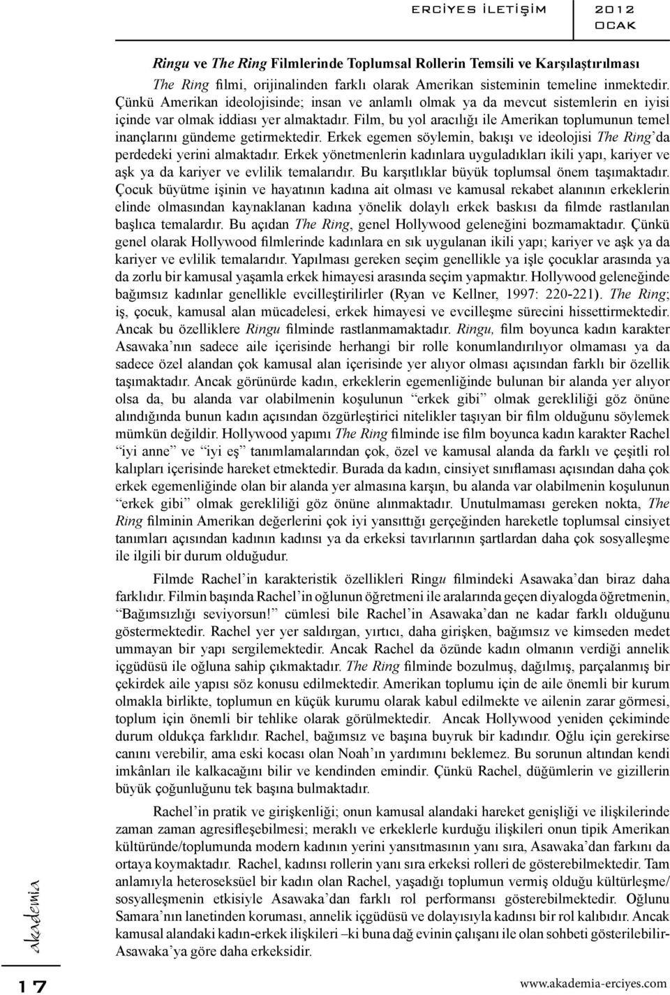 Film, bu yol aracılığı ile Amerikan toplumunun temel inançlarını gündeme getirmektedir. Erkek egemen söylemin, bakışı ve ideolojisi The Ring da perdedeki yerini almaktadır.