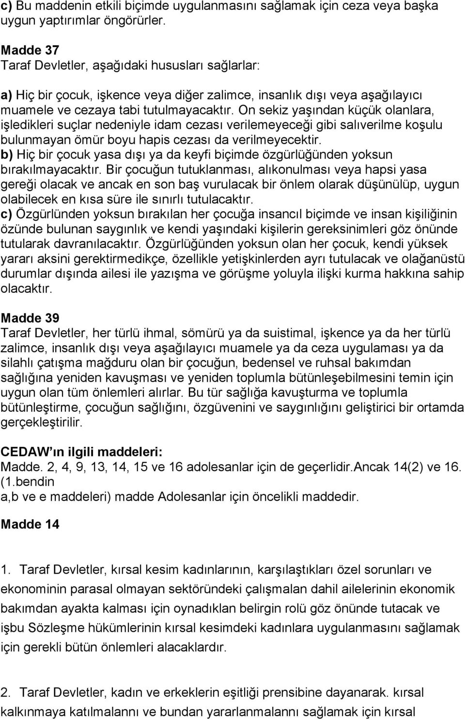 On sekiz yaşından küçük olanlara, işledikleri suçlar nedeniyle idam cezası verilemeyeceği gibi salıverilme koşulu bulunmayan ömür boyu hapis cezası da verilmeyecektir.