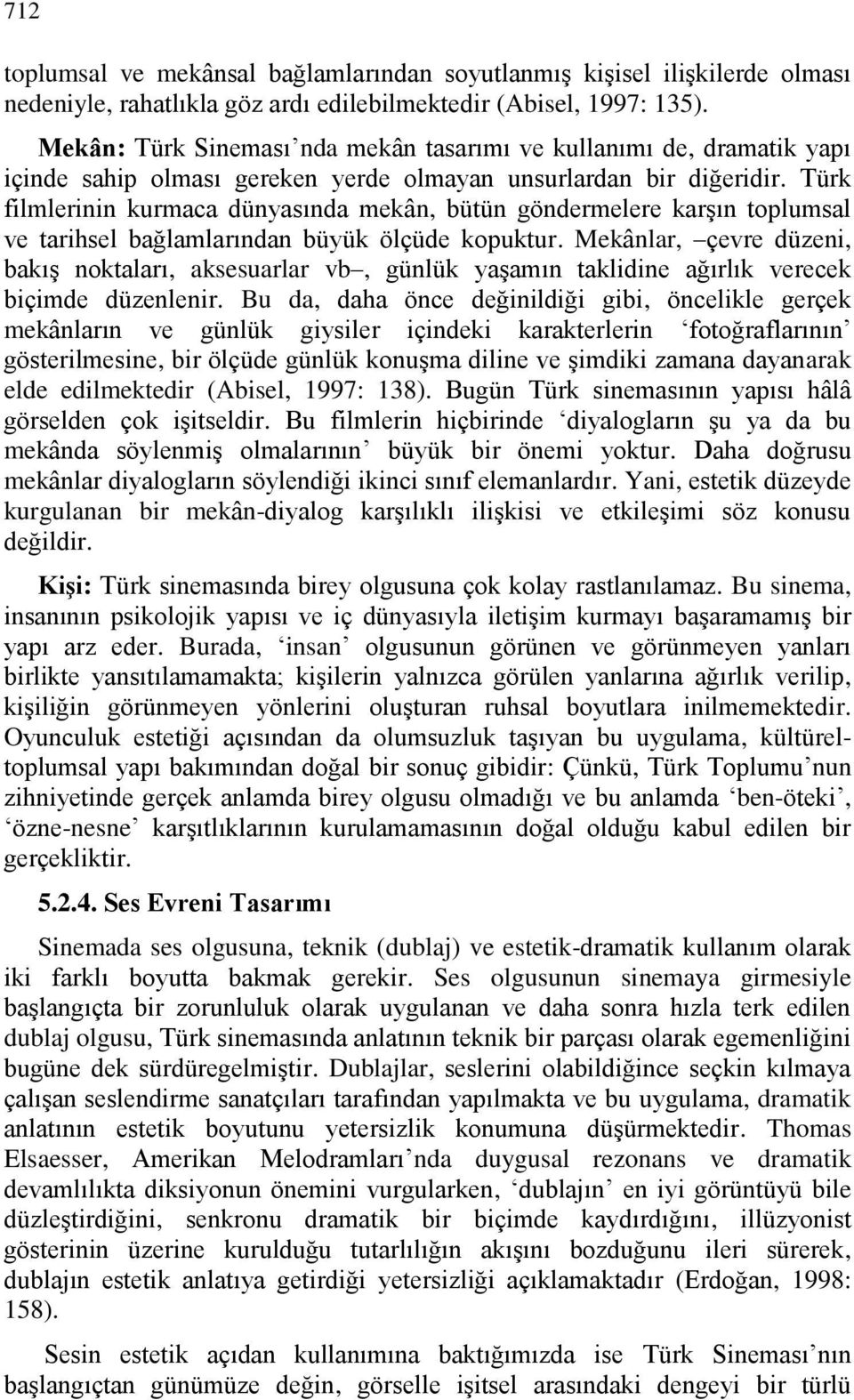 Türk filmlerinin kurmaca dünyasında mekân, bütün göndermelere karşın toplumsal ve tarihsel bağlamlarından büyük ölçüde kopuktur.