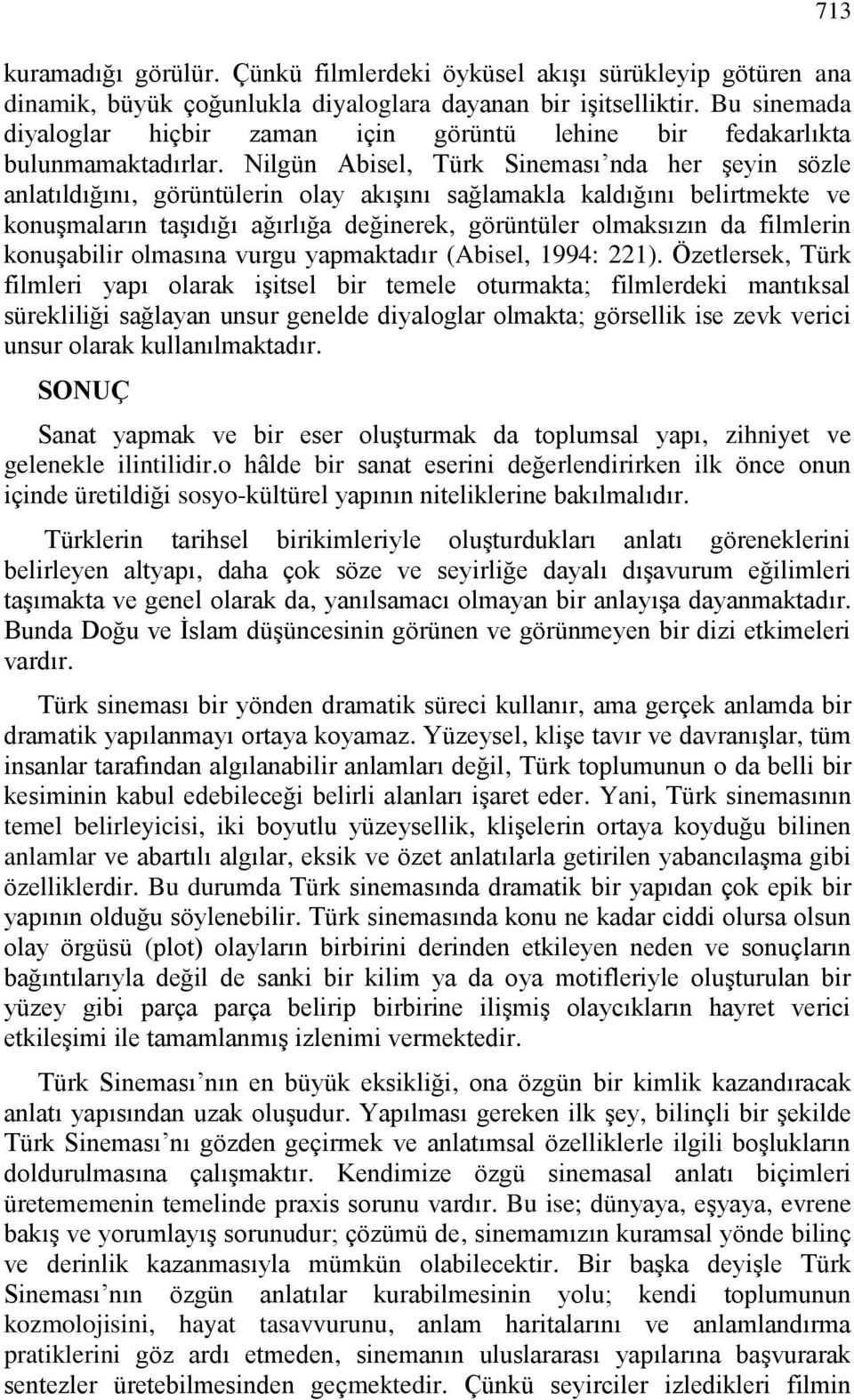 Nilgün Abisel, Türk Sineması nda her şeyin sözle anlatıldığını, görüntülerin olay akışını sağlamakla kaldığını belirtmekte ve konuşmaların taşıdığı ağırlığa değinerek, görüntüler olmaksızın da