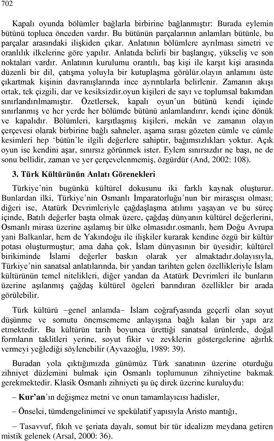 Anlatının kurulumu orantılı, baş kişi ile karşıt kişi arasında düzenli bir dil, çatışma yoluyla bir kutuplaşma görülür.