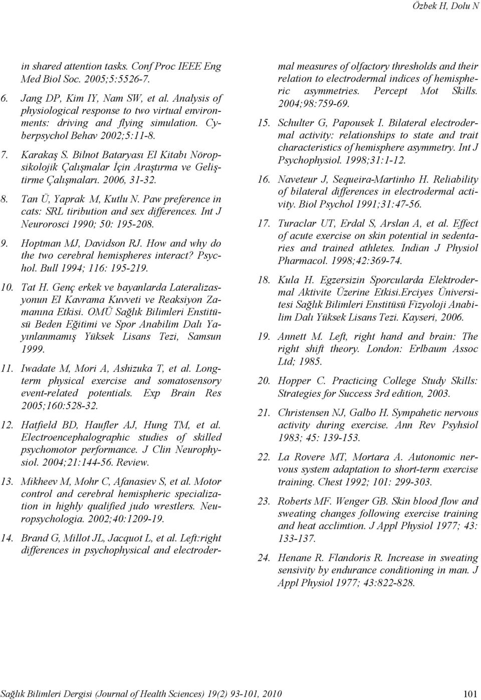 Bilnot Bataryası El Kitabı Nöropsikolojik Çalışmalar İçin Araştırma ve Geliştirme Çalışmaları. 2006, 31-32. 8. Tan Ü, Yaprak M, Kutlu N. Paw preference in cats: SRL tiribution and sex differences.