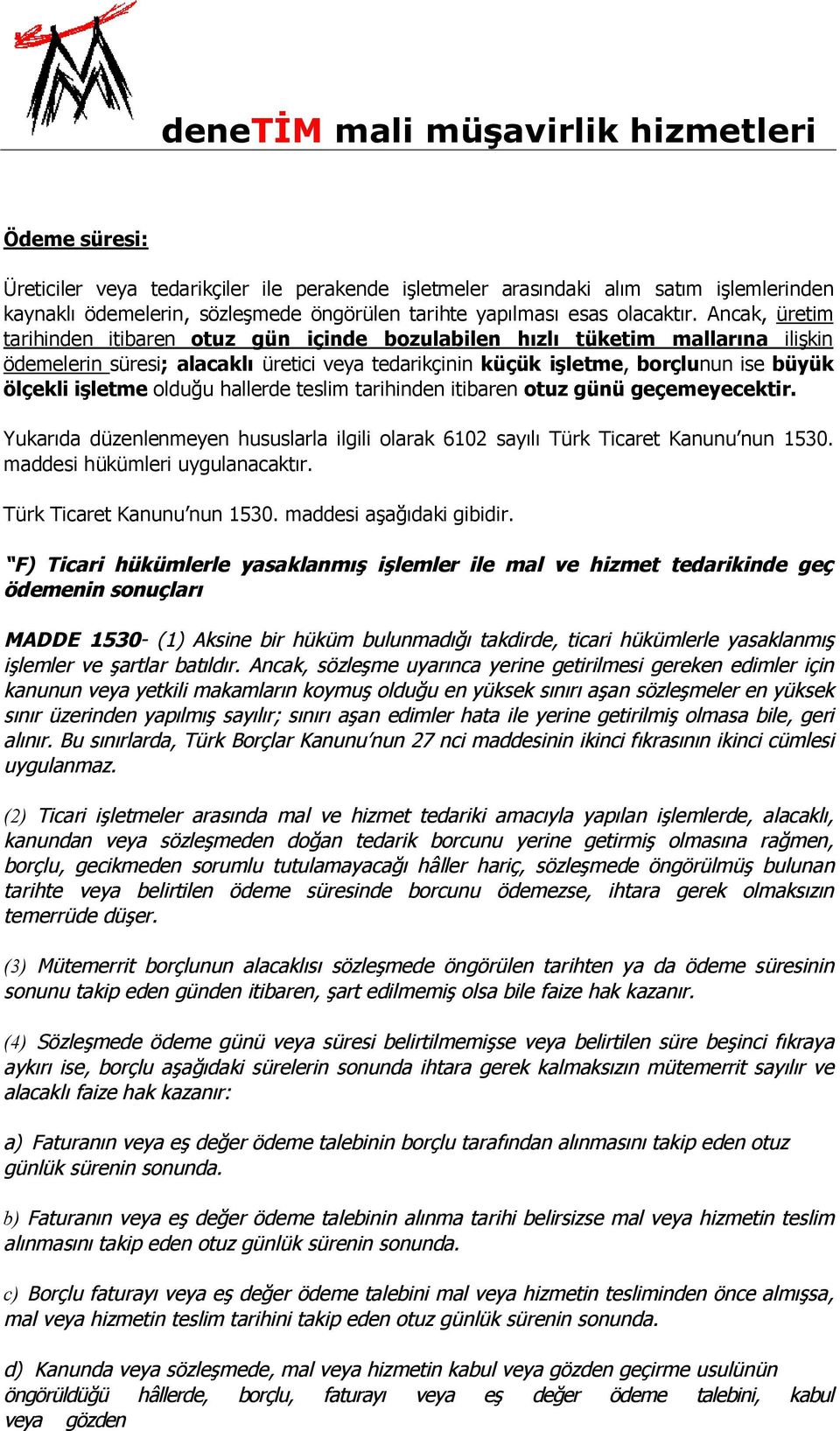 olduğu hallerde teslim tarihinden itibaren otuz günü geçemeyecektir. Yukarıda düzenlenmeyen hususlarla ilgili olarak 6102 sayılı Türk Ticaret Kanunu nun 1530. maddesi hükümleri uygulanacaktır.