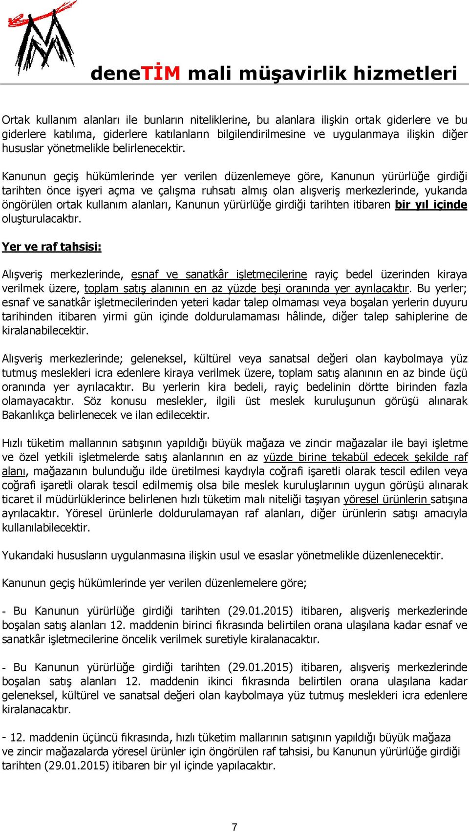 Kanunun geçiş hükümlerinde yer verilen düzenlemeye göre, Kanunun yürürlüğe girdiği tarihten önce işyeri açma ve çalışma ruhsatı almış olan alışveriş merkezlerinde, yukarıda öngörülen ortak kullanım