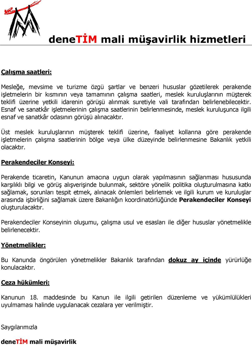 Esnaf ve sanatkâr işletmelerinin çalışma saatlerinin belirlenmesinde, meslek kuruluşunca ilgili esnaf ve sanatkâr odasının görüşü alınacaktır.