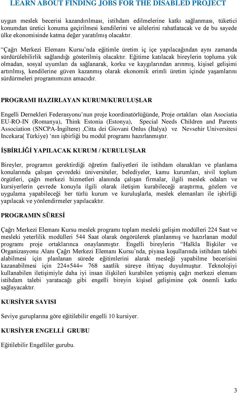 Eğitime katılacak bireylerin topluma yük olmadan, sosyal uyumları da sağlanarak, korku ve kaygılarından arınmış, kişisel gelişimi artırılmış, kendilerine güven kazanmış olarak ekonomik erimli üretim