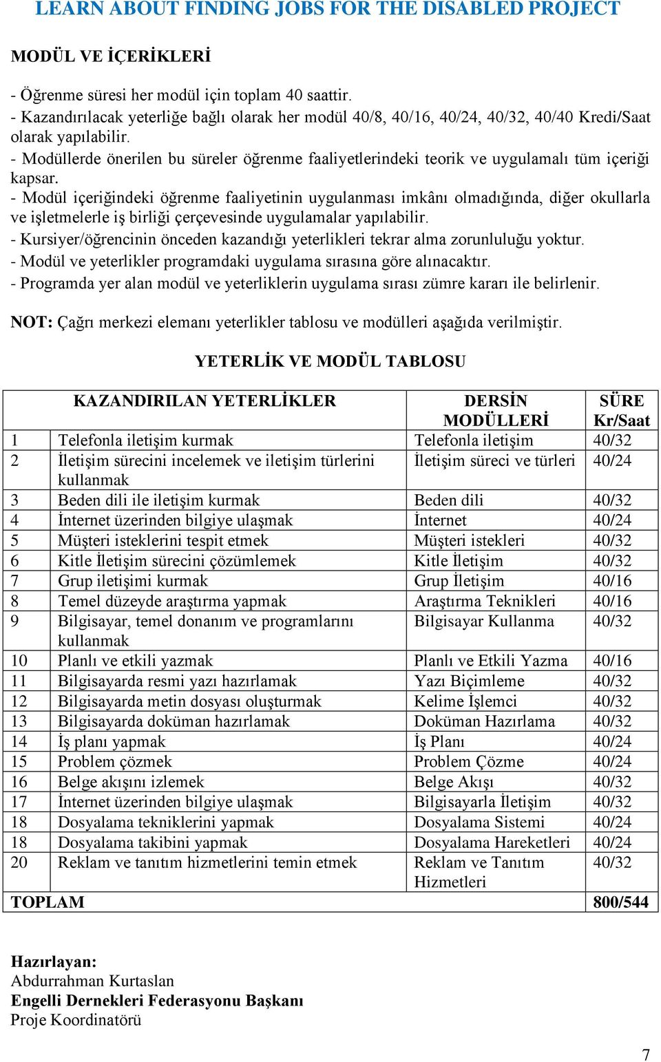 - Modül içeriğindeki öğrenme faaliyetinin uygulanması imkânı olmadığında, diğer okullarla ve işletmelerle iş birliği çerçevesinde uygulamalar yapılabilir.