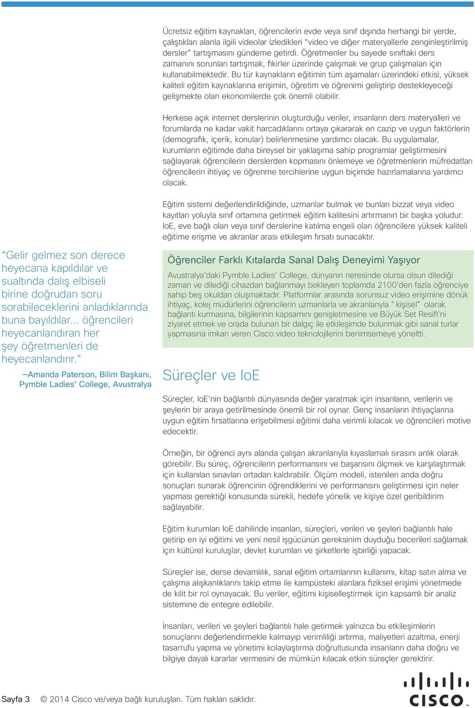 Bu tür kaynakların eğitimin tüm aşamaları üzerindeki etkisi, yüksek kaliteli eğitim kaynaklarına erişimin, öğretim ve öğrenimi geliştirip destekleyeceği gelişmekte olan ekonomilerde çok önemli