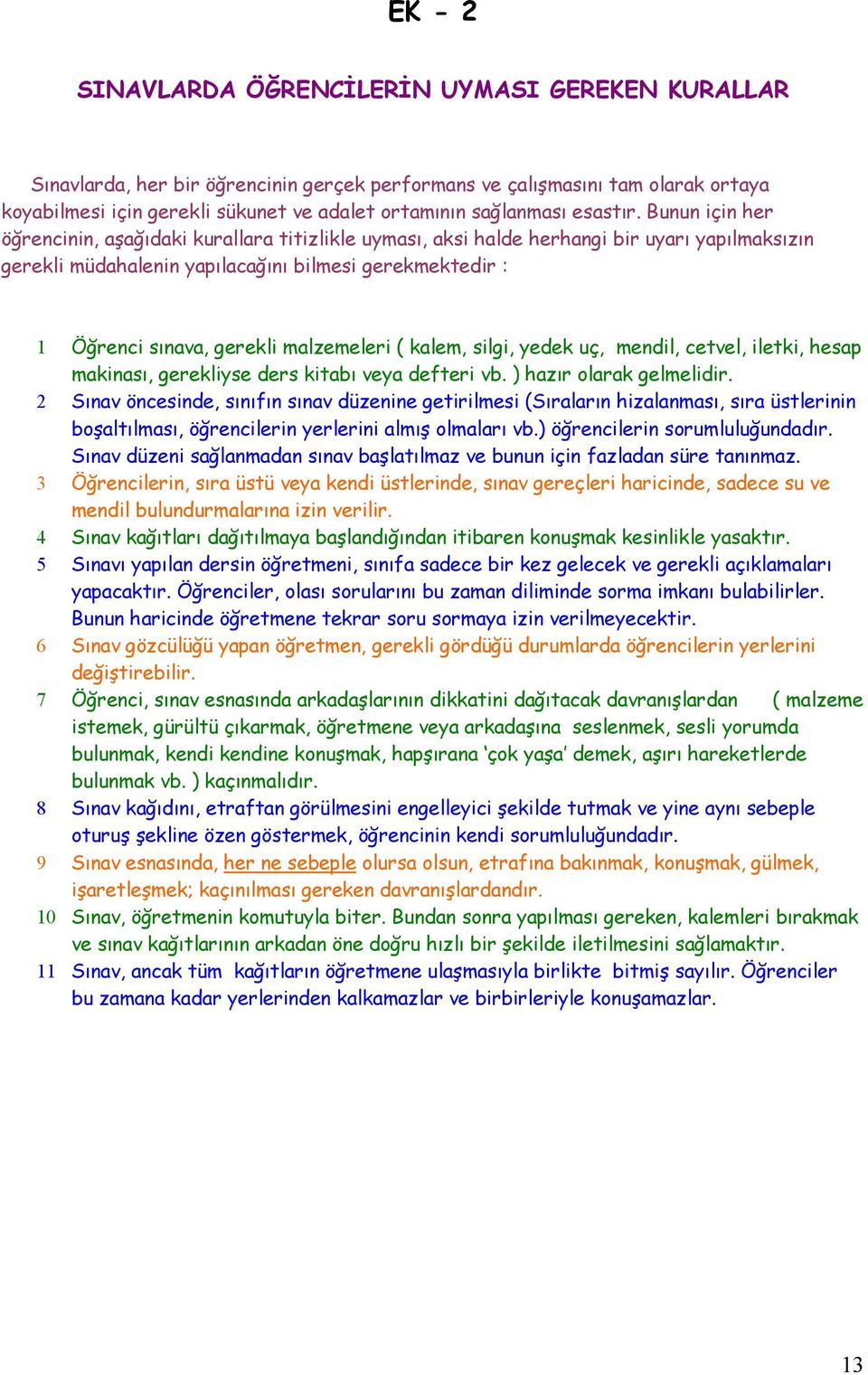 Bunun için her öğrencinin, aşağıdaki kurallara titizlikle uyması, aksi halde herhangi bir uyarı yapılmaksızın gerekli müdahalenin yapılacağını bilmesi gerekmektedir : 1 Öğrenci sınava, gerekli