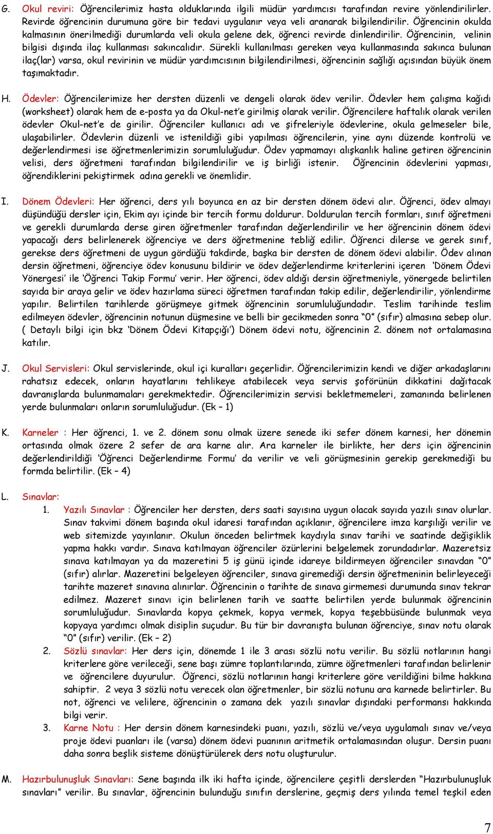 Sürekli kullanılması gereken veya kullanmasında sakınca bulunan ilaç(lar) varsa, okul revirinin ve müdür yardımcısının bilgilendirilmesi, öğrencinin sağlığı açısından büyük önem taşımaktadır. H.