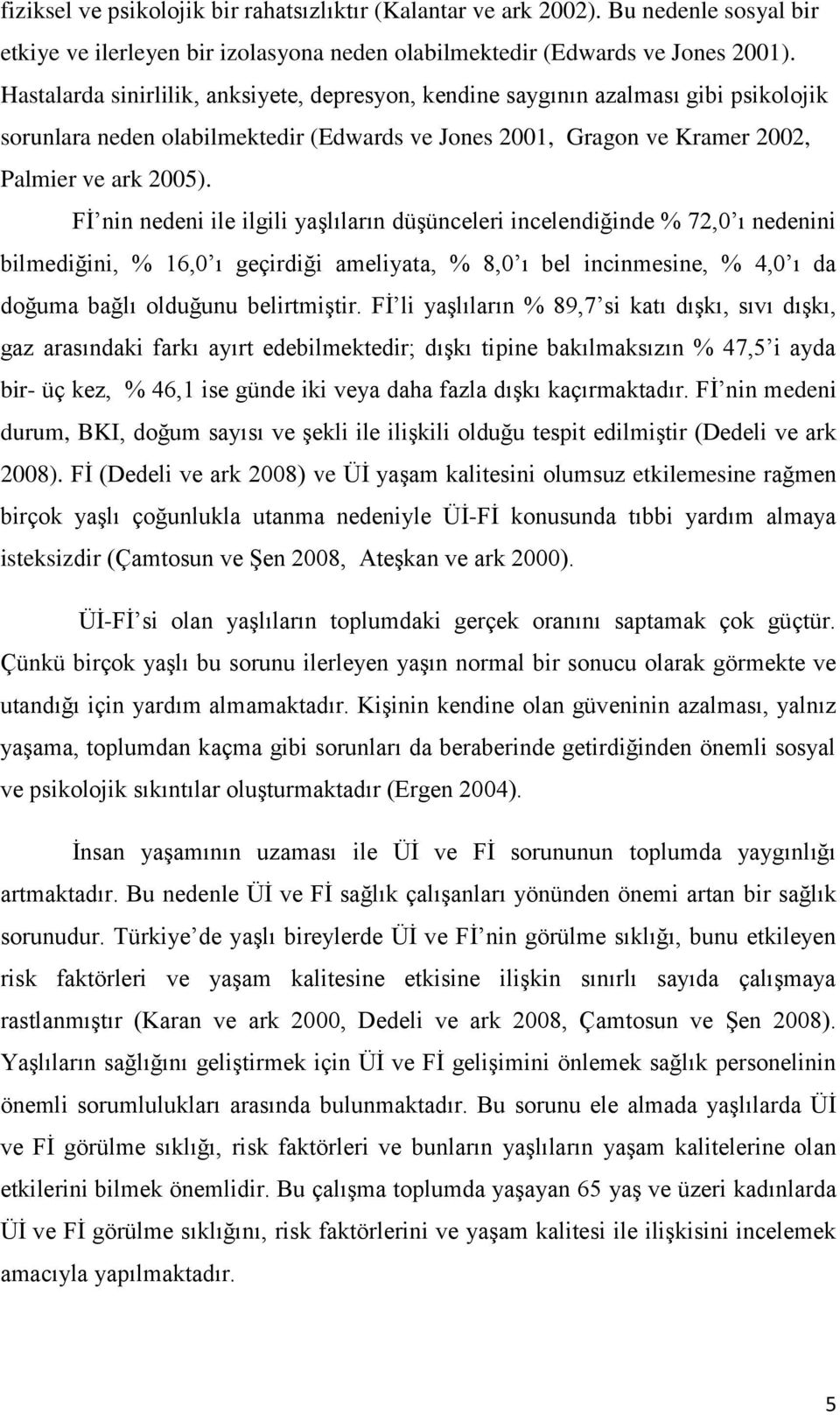 FĠ nin nedeni ile ilgili yaģlıların düģünceleri incelendiğinde % 72,0 ı nedenini bilmediğini, % 16,0 ı geçirdiği ameliyata, % 8,0 ı bel incinmesine, % 4,0 ı da doğuma bağlı olduğunu belirtmiģtir.