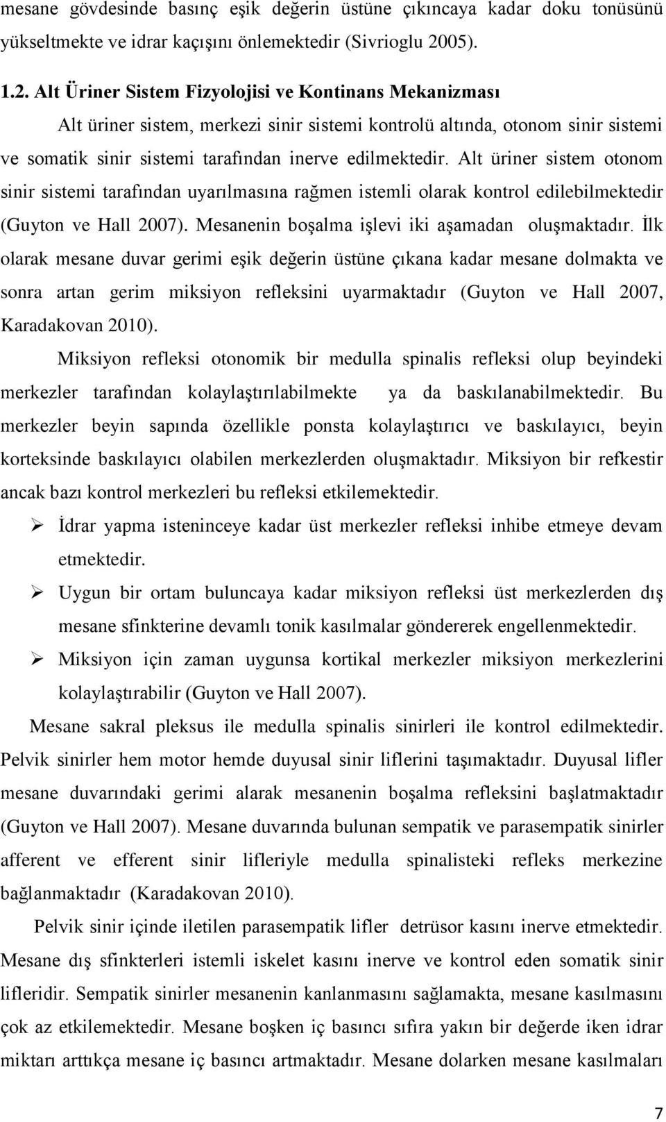 Alt Üriner Sistem Fizyolojisi ve Kontinans Mekanizması Alt üriner sistem, merkezi sinir sistemi kontrolü altında, otonom sinir sistemi ve somatik sinir sistemi tarafından inerve edilmektedir.