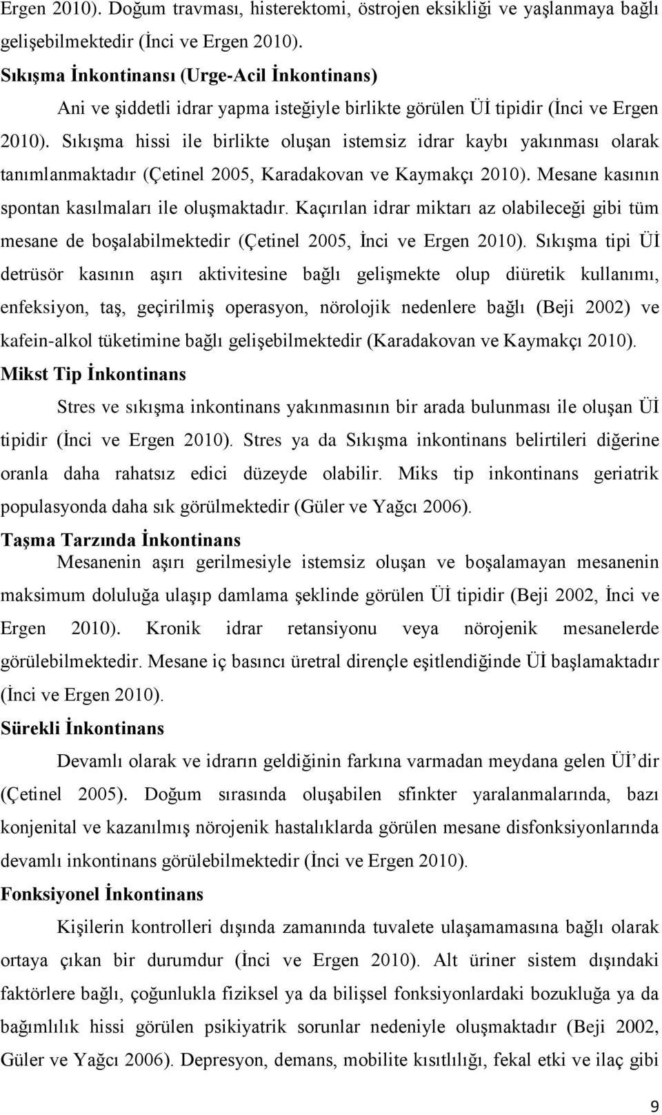 SıkıĢma hissi ile birlikte oluģan istemsiz idrar kaybı yakınması olarak tanımlanmaktadır (Çetinel 2005, Karadakovan ve Kaymakçı 2010). Mesane kasının spontan kasılmaları ile oluģmaktadır.