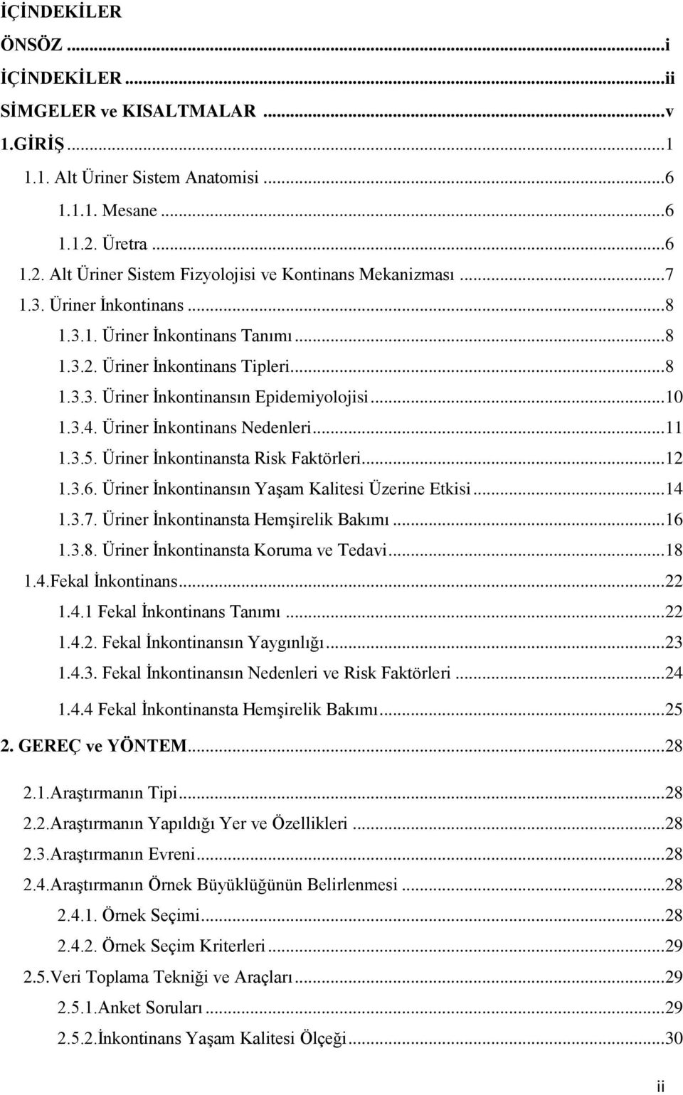 .. 10 1.3.4. Üriner Ġnkontinans Nedenleri... 11 1.3.5. Üriner Ġnkontinansta Risk Faktörleri... 12 1.3.6. Üriner Ġnkontinansın YaĢam Kalitesi Üzerine Etkisi... 14 1.3.7.