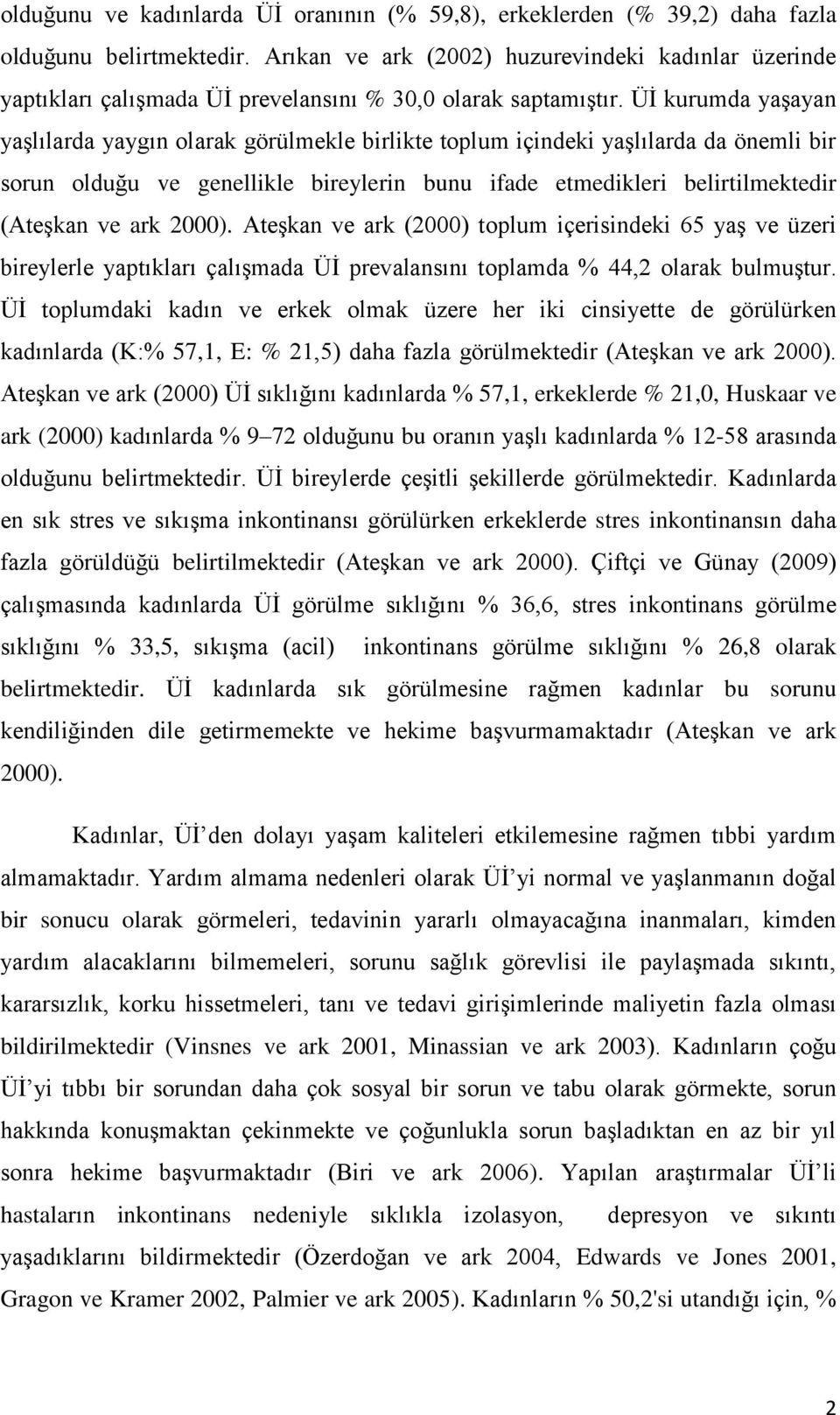 ÜĠ kurumda yaģayan yaģlılarda yaygın olarak görülmekle birlikte toplum içindeki yaģlılarda da önemli bir sorun olduğu ve genellikle bireylerin bunu ifade etmedikleri belirtilmektedir (AteĢkan ve ark