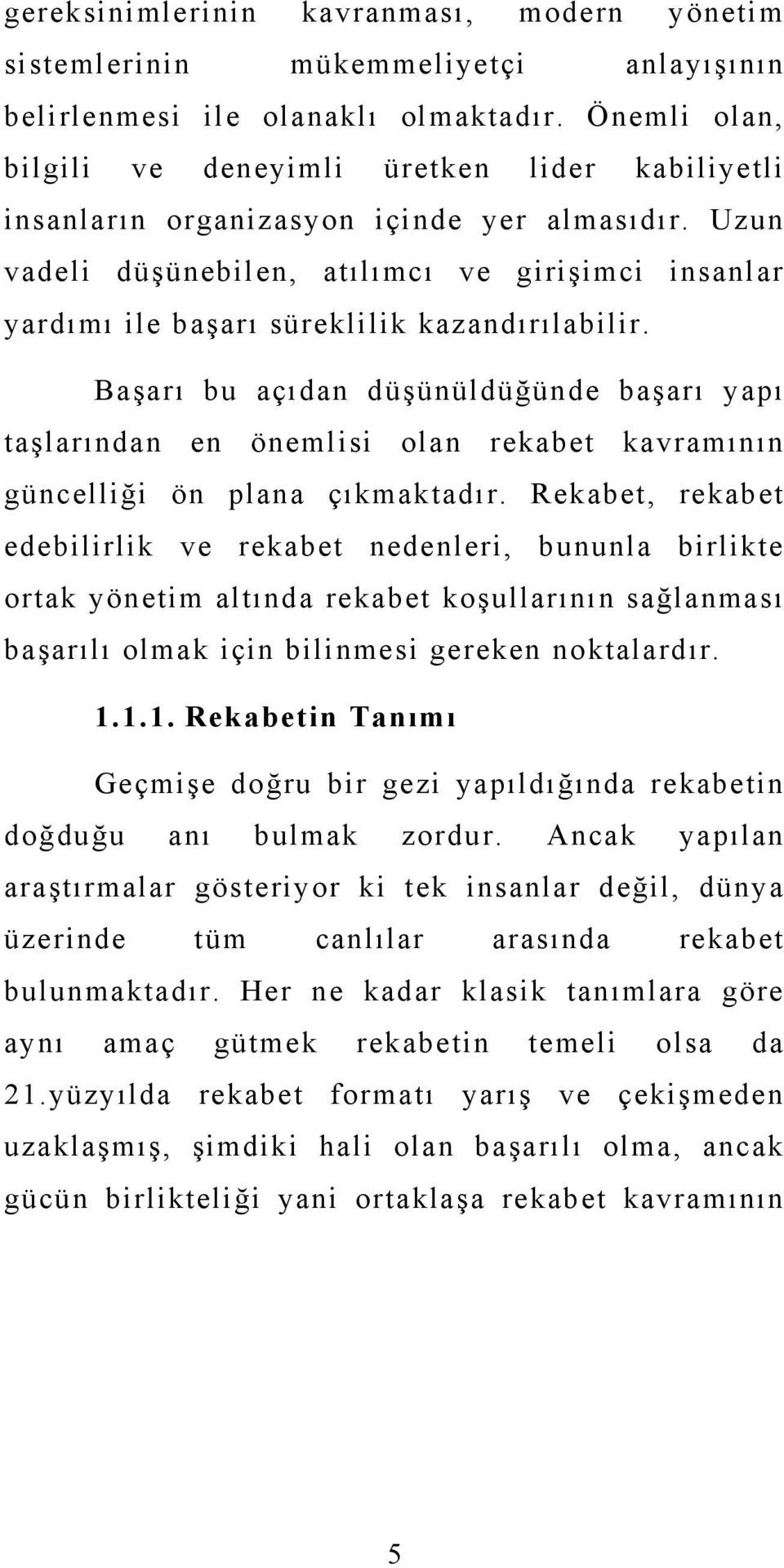 Uzun vadeli düşünebilen, atılımcı ve girişimci insanlar yardımı ile başarı süreklilik kazandırılabilir.