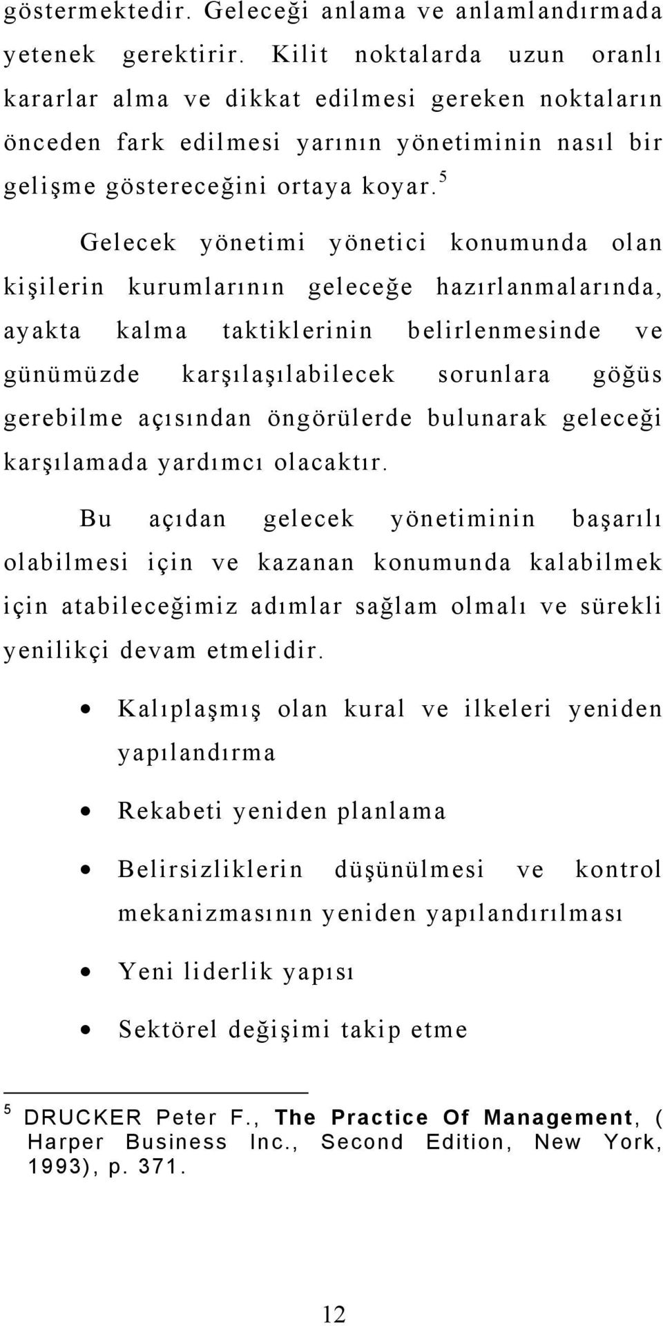 5 Gelecek yönetimi yönetici konumunda olan kişilerin kurumlarının geleceğe hazırlanmalarında, ayakta kalma taktiklerinin belirlenmesinde ve günümüzde karşılaşılabilecek sorunlara göğüs gerebilme