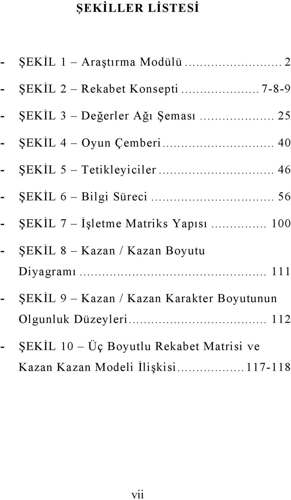 .. 56 - ŞEKİL 7 İşletme Matriks Yapısı... 100 - ŞEKİL 8 Kazan / Kazan Boyutu Diyagramı.