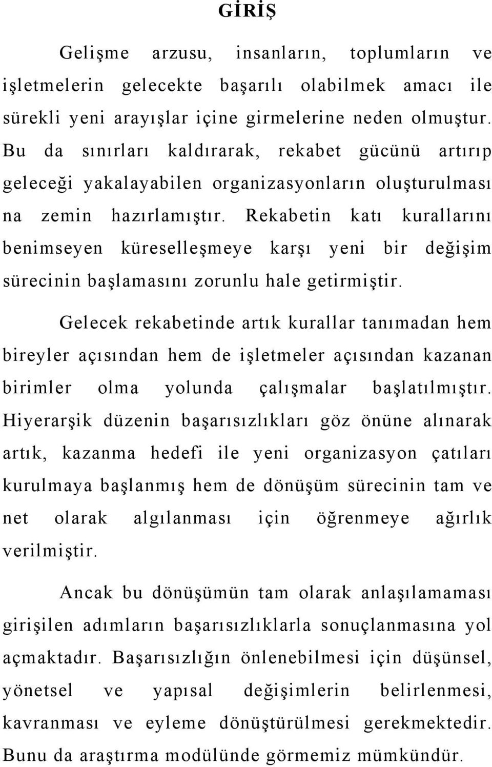 Rekabetin katı kurallarını benimseyen küreselleşmeye karşı yeni bir değişim sürecinin başlamasını zorunlu hale getirmiştir.