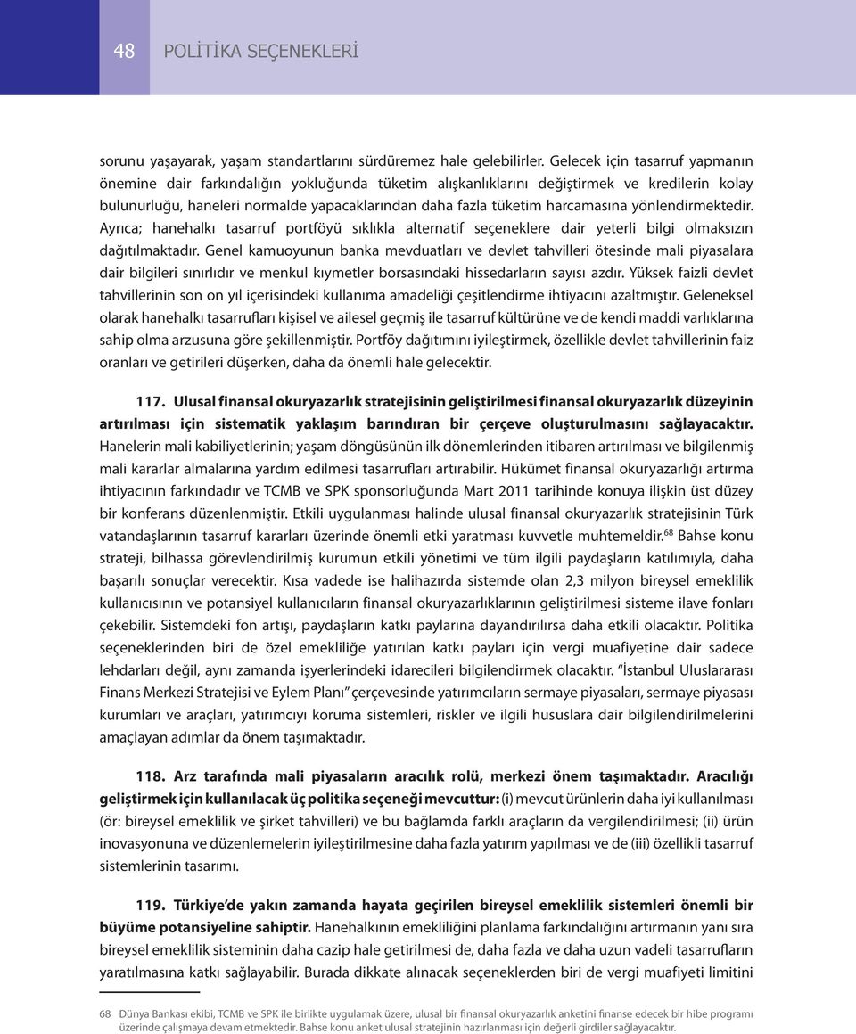 harcamasına yönlendirmektedir. Ayrıca; hanehalkı tasarruf portföyü sıklıkla alternatif seçeneklere dair yeterli bilgi olmaksızın dağıtılmaktadır.