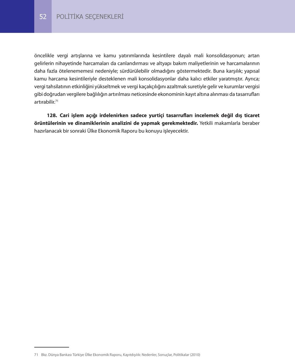 Buna karşılık; yapısal kamu harcama kesintileriyle desteklenen mali konsolidasyonlar daha kalıcı etkiler yaratmıştır.