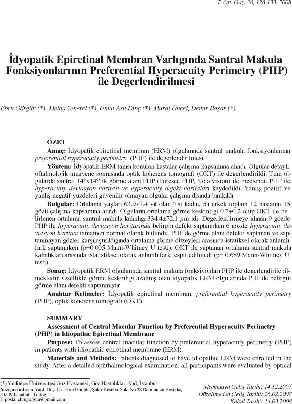 Demir Baflar (*) ÖZET Amaç: dyopatik epiretinal membran (ERM) olgular nda santral makula fonksiyonlar n n preferential hyperacuity perimetry (PHP) ile degerlendirilmesi.