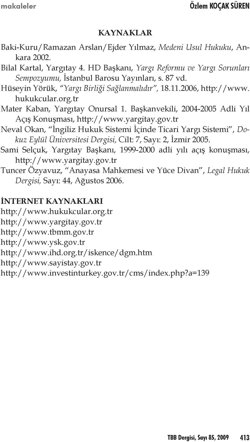 tr Neval Okan, İngiliz Hukuk Sistemi İçinde Ticari Yargı Sistemi, Dokuz Eylül Üniversitesi Dergisi, Cilt: 7, Sayı: 2, İzmir 2005.