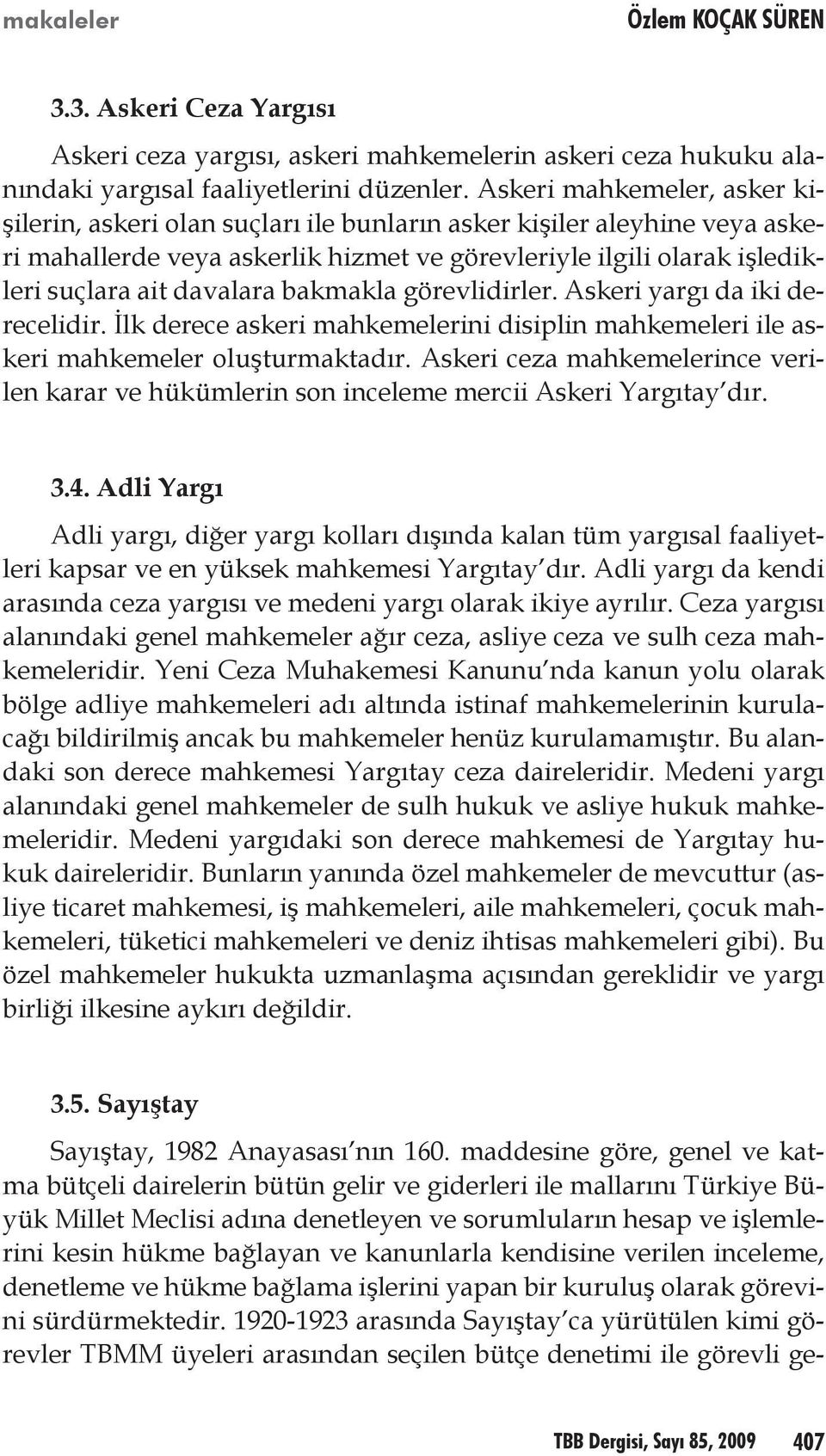 bakmakla görevlidirler. Askeri yargı da iki derecelidir. İlk derece askeri mahkemelerini disiplin mahkemeleri ile askeri mahkemeler oluşturmaktadır.