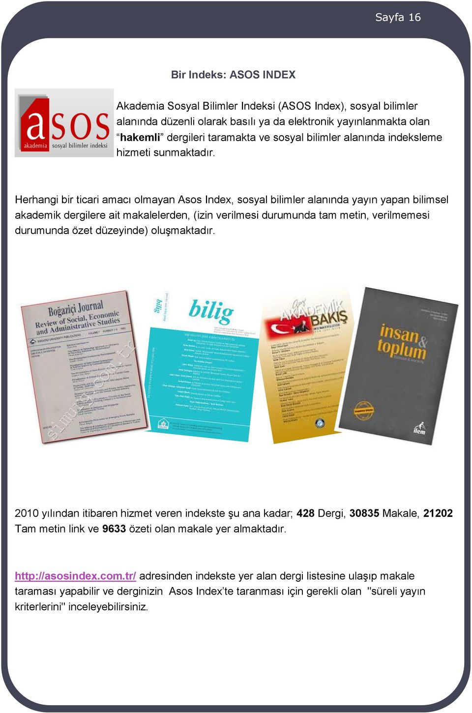 Herhangi bir ticari amacı olmayan Asos Index, sosyal bilimler alanında yayın yapan bilimsel akademik dergilere ait makalelerden, (izin verilmesi durumunda tam metin, verilmemesi durumunda özet