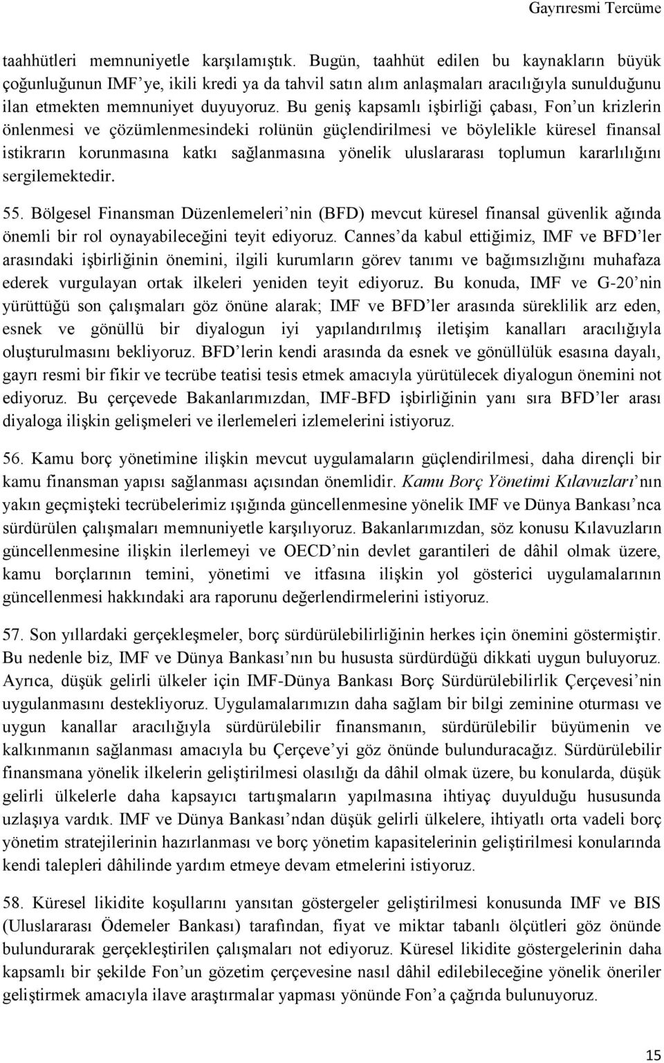 Bu geniş kapsamlı işbirliği çabası, Fon un krizlerin önlenmesi ve çözümlenmesindeki rolünün güçlendirilmesi ve böylelikle küresel finansal istikrarın korunmasına katkı sağlanmasına yönelik