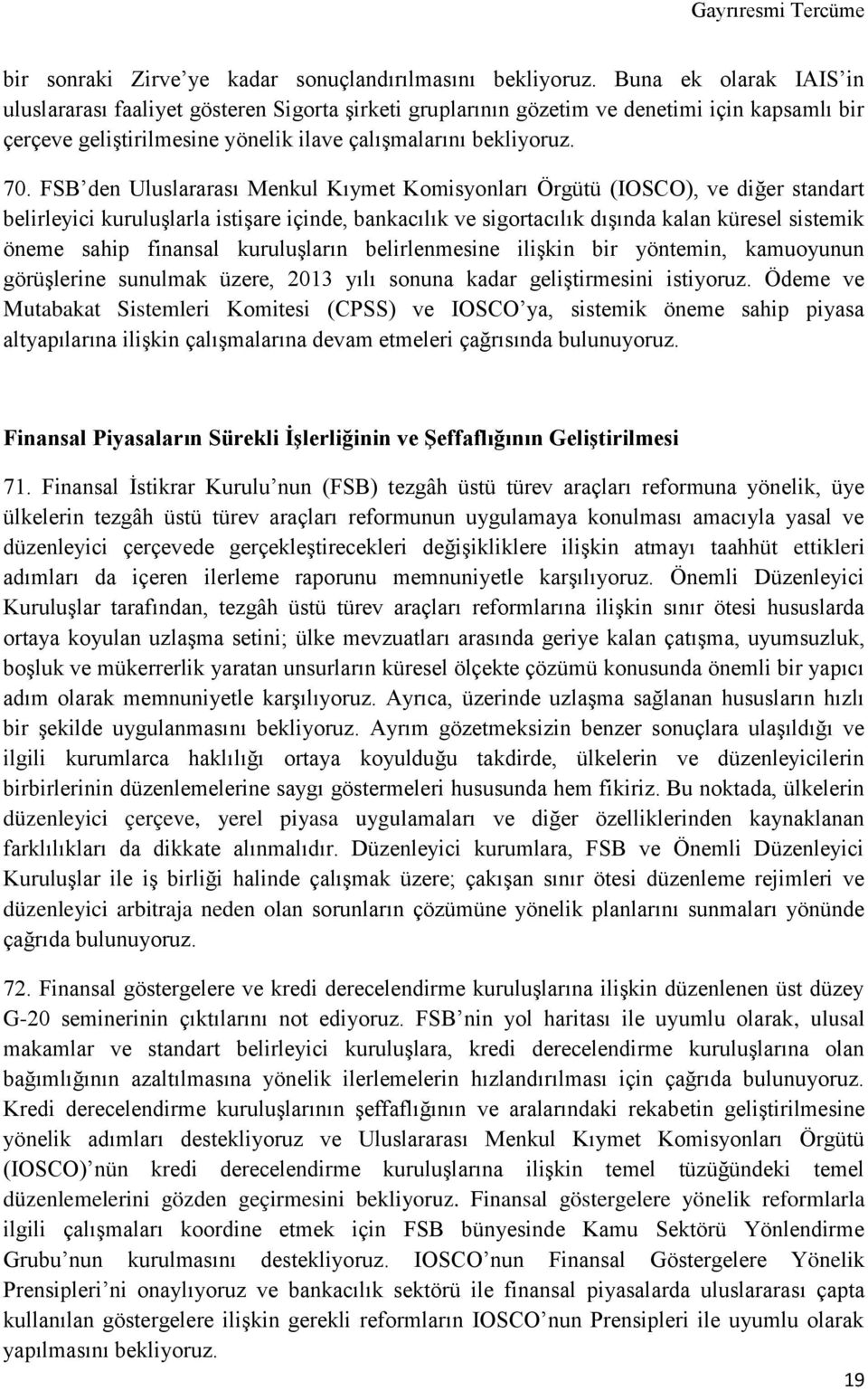 FSB den Uluslararası Menkul Kıymet Komisyonları Örgütü (IOSCO), ve diğer standart belirleyici kuruluşlarla istişare içinde, bankacılık ve sigortacılık dışında kalan küresel sistemik öneme sahip