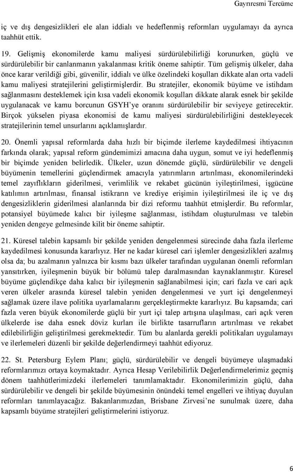 Tüm gelişmiş ülkeler, daha önce karar verildiği gibi, güvenilir, iddialı ve ülke özelindeki koşulları dikkate alan orta vadeli kamu maliyesi stratejilerini geliştirmişlerdir.