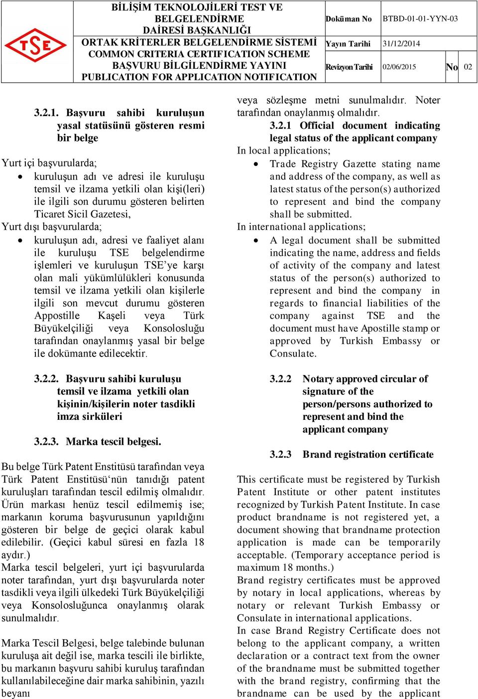 yetkili olan kişi(leri) ile ilgili son durumu gösteren belirten Ticaret Sicil Gazetesi, Yurt dışı başvurularda; kuruluşun adı, adresi ve faaliyet alanı ile kuruluşu TSE belgelendirme işlemleri ve