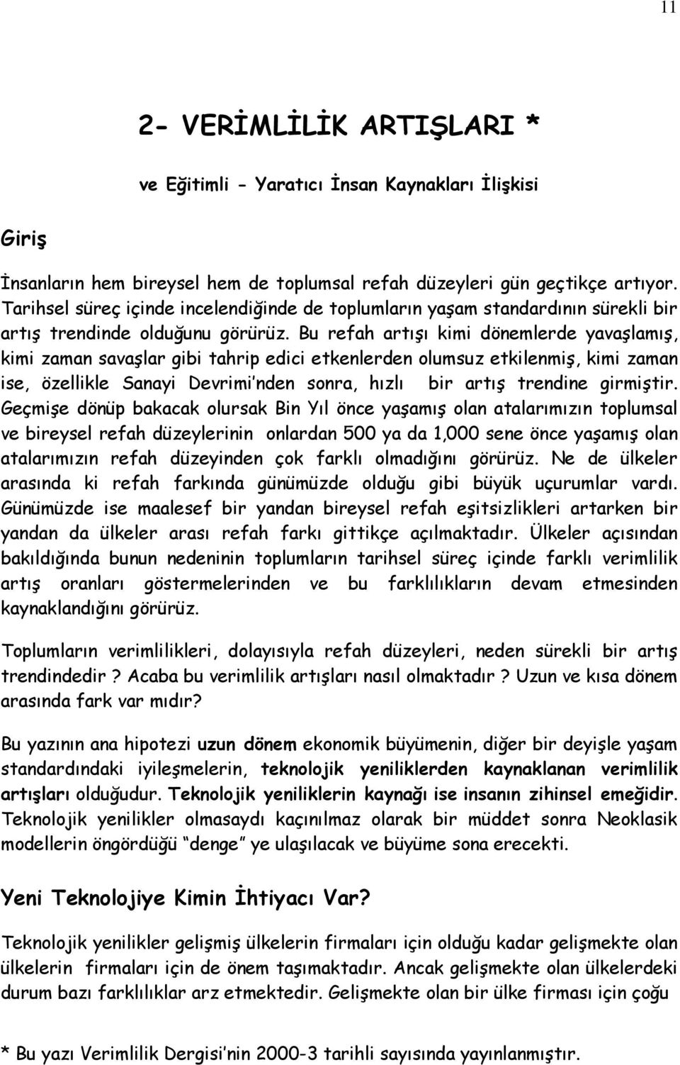 Bu refah artışı kimi dönemlerde yavaşlamış, kimi zaman savaşlar gibi tahrip edici etkenlerden olumsuz etkilenmiş, kimi zaman ise, özellikle Sanayi Devrimi nden sonra, hızlı bir artış trendine