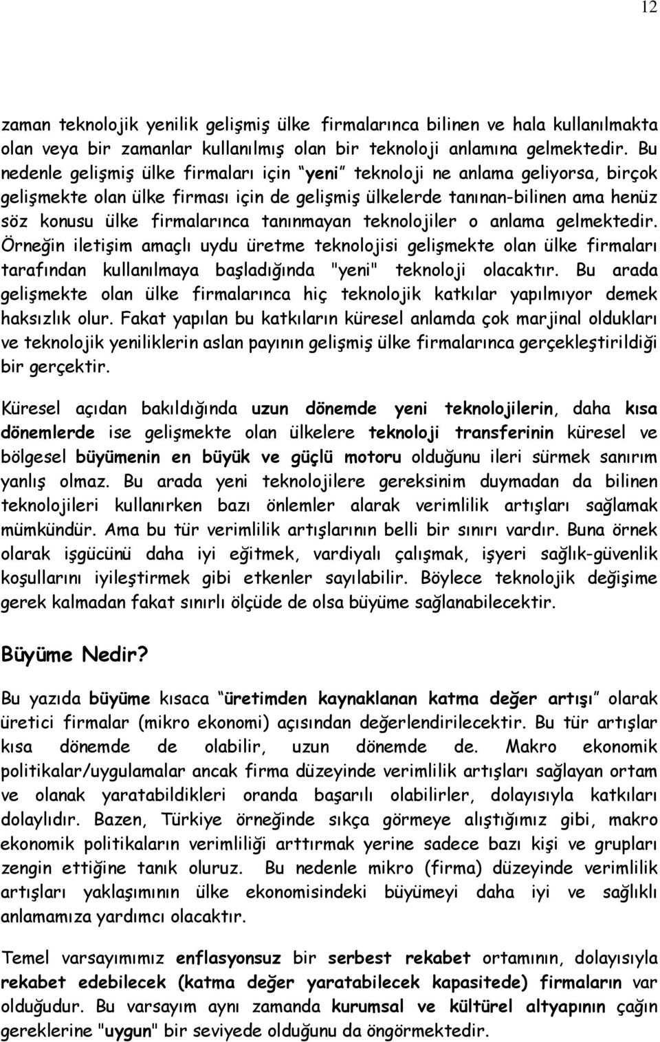 tanınmayan teknolojiler o anlama gelmektedir. Örneğin iletişim amaçlı uydu üretme teknolojisi gelişmekte olan ülke firmaları tarafından kullanılmaya başladığında "yeni" teknoloji olacaktır.