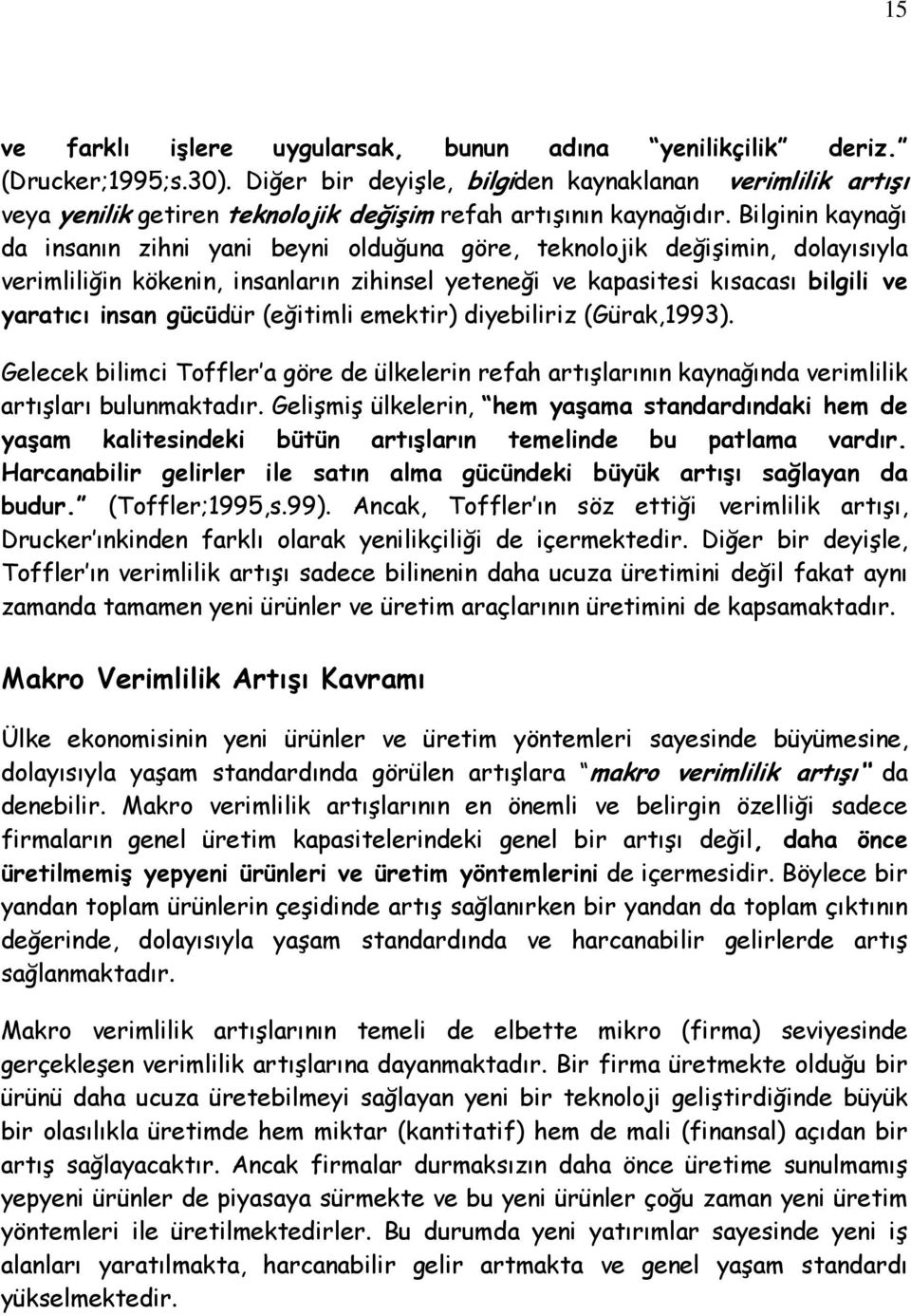 Bilginin kaynağı da insanın zihni yani beyni olduğuna göre, teknolojik değişimin, dolayısıyla verimliliğin kökenin, insanların zihinsel yeteneği ve kapasitesi kısacası bilgili ve yaratıcı insan