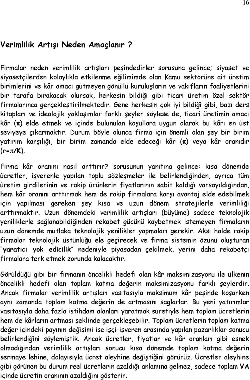 kuruluşların ve vakıfların faaliyetlerini bir tarafa bırakacak olursak, herkesin bildiği gibi ticari üretim özel sektör firmalarınca gerçekleştirilmektedir.