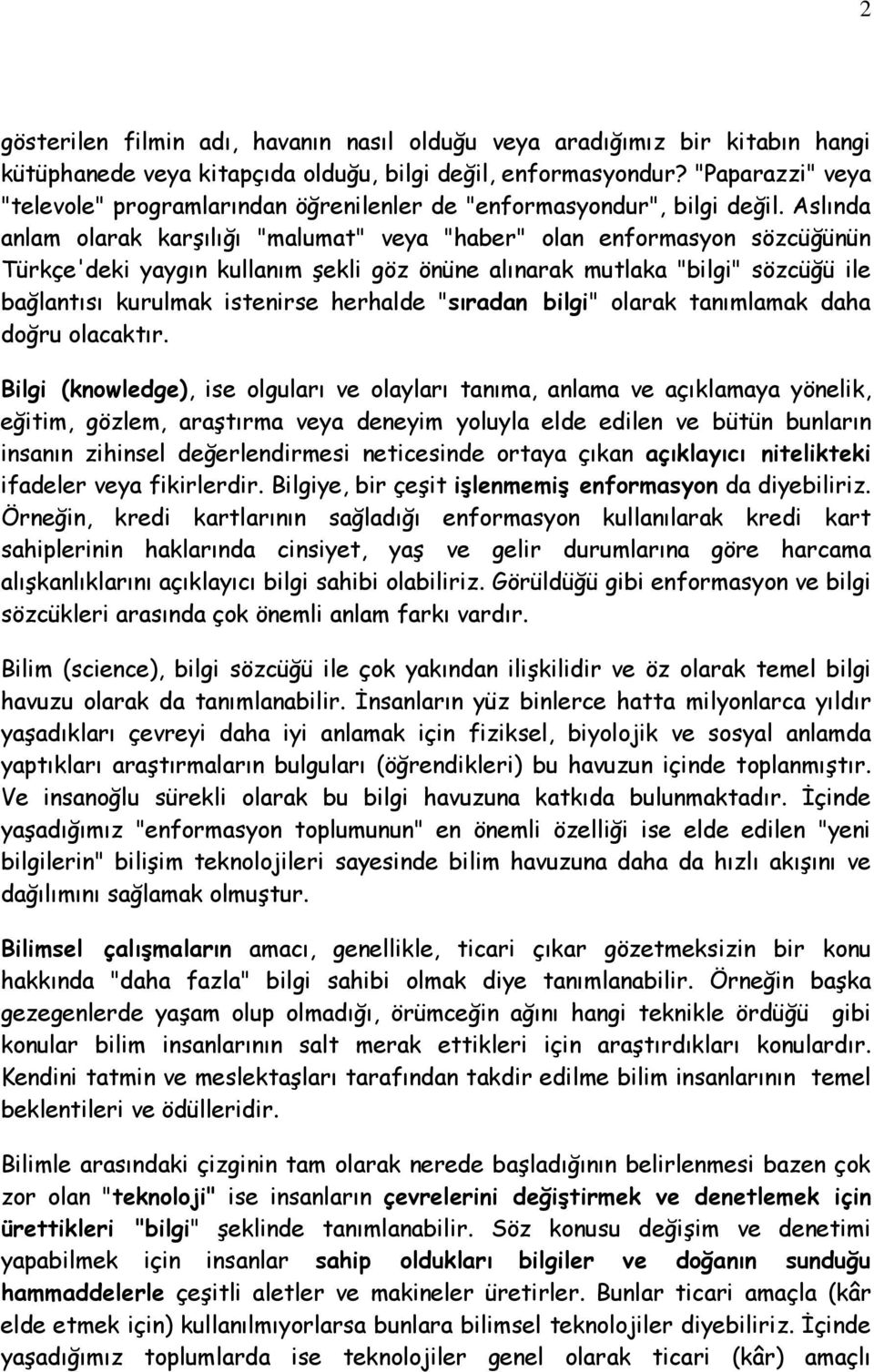 Aslında anlam olarak karşılığı "malumat" veya "haber" olan enformasyon sözcüğünün Türkçe'deki yaygın kullanım şekli göz önüne alınarak mutlaka "bilgi" sözcüğü ile bağlantısı kurulmak istenirse