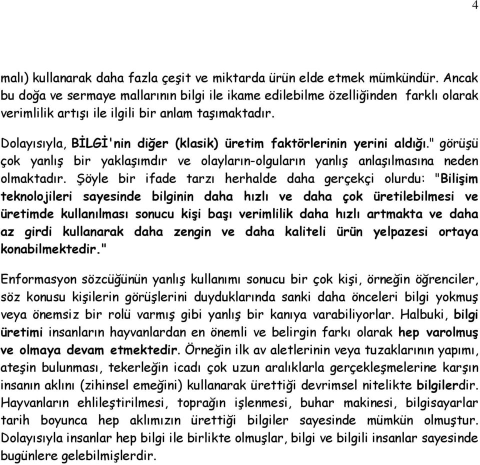 Dolayısıyla, BİLGİ'nin diğer (klasik) üretim faktörlerinin yerini aldığı." görüşü çok yanlış bir yaklaşımdır ve olayların-olguların yanlış anlaşılmasına neden olmaktadır.