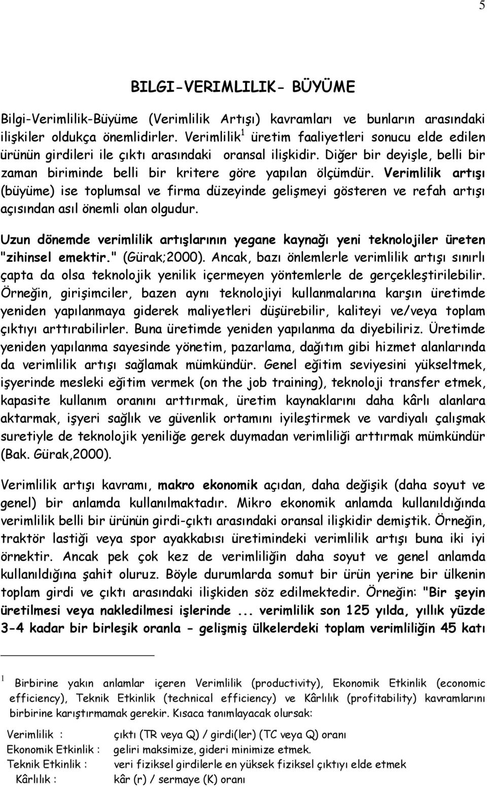 Verimlilik artışı (büyüme) ise toplumsal ve firma düzeyinde gelişmeyi gösteren ve refah artışı açısından asıl önemli olan olgudur.