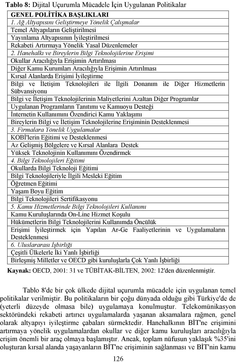 Hanehalkı ve Bireylerin Bilgi Teknolojilerine Erişimi Okullar Aracılığıyla Erişimin Artırılması Diğer Kamu Kurumları Aracılığıyla Erişimin Artırılması Kırsal Alanlarda Erişimi İyileştirme Bilgi ve