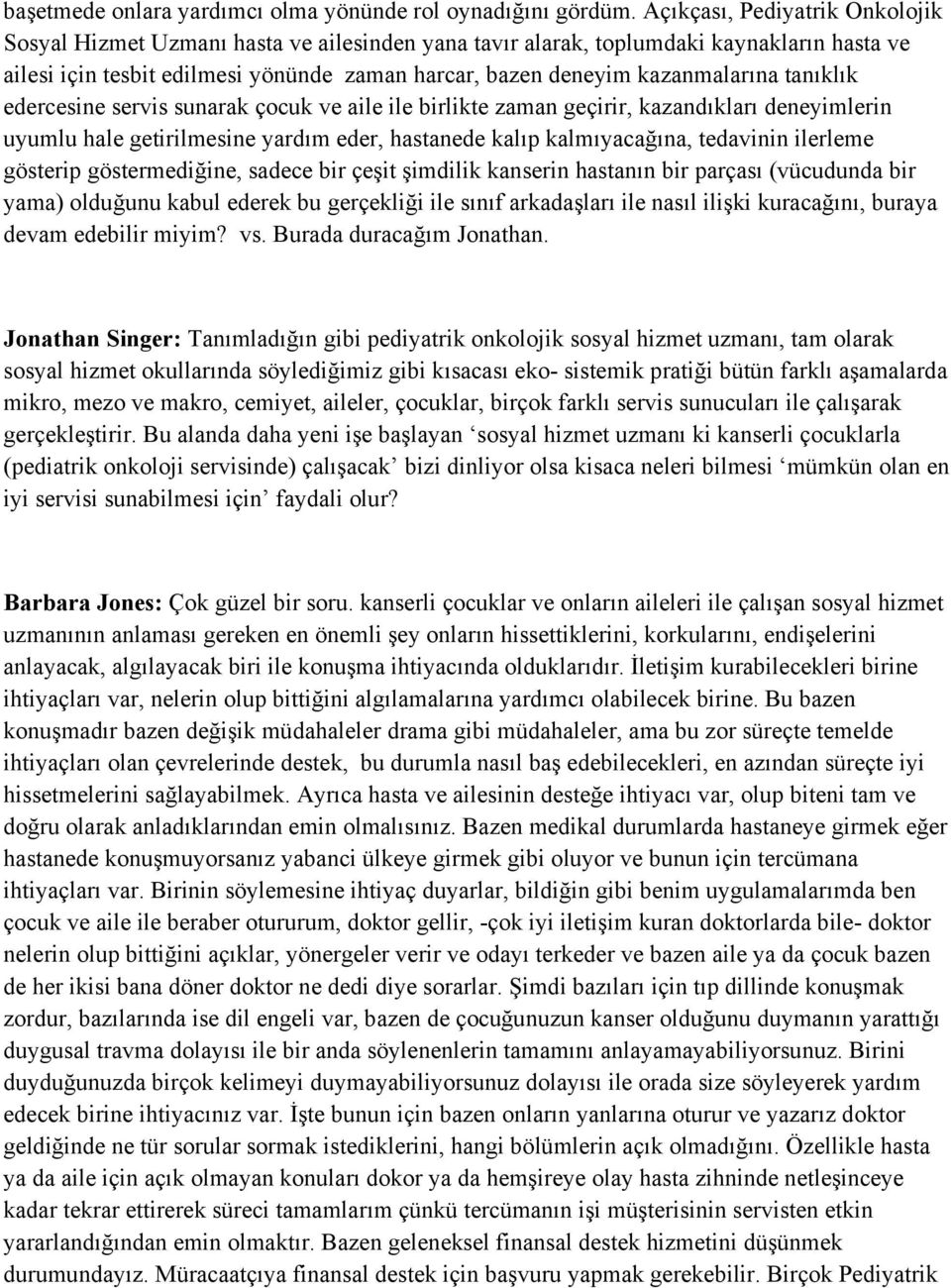 kazanmalarına tanıklık edercesine servis sunarak çocuk ve aile ile birlikte zaman geçirir, kazandıkları deneyimlerin uyumlu hale getirilmesine yardım eder, hastanede kalıp kalmıyacağına, tedavinin