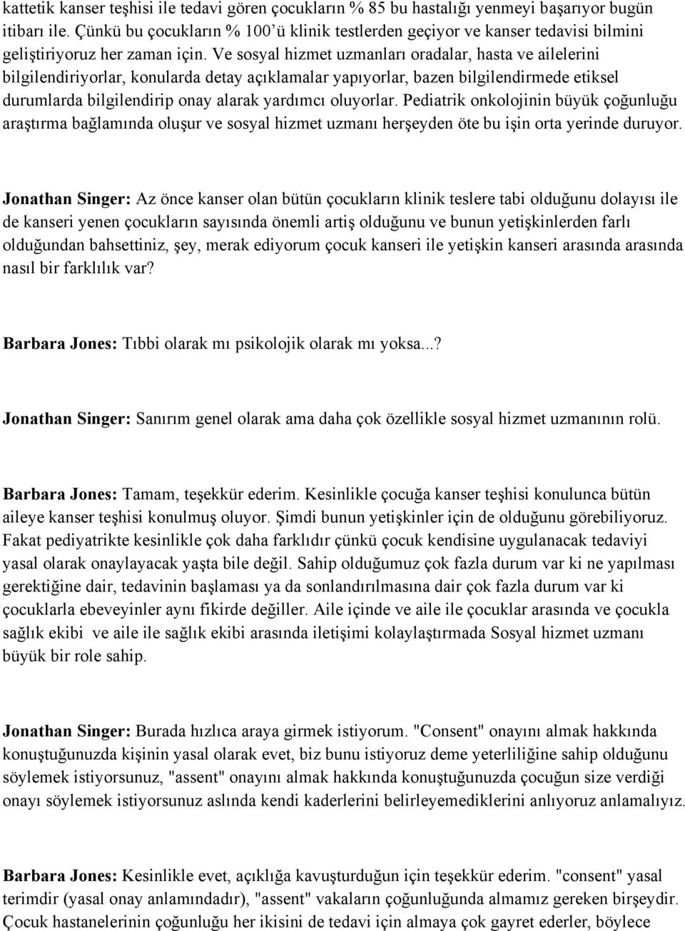 Ve sosyal hizmet uzmanları oradalar, hasta ve ailelerini bilgilendiriyorlar, konularda detay açıklamalar yapıyorlar, bazen bilgilendirmede etiksel durumlarda bilgilendirip onay alarak yardımcı