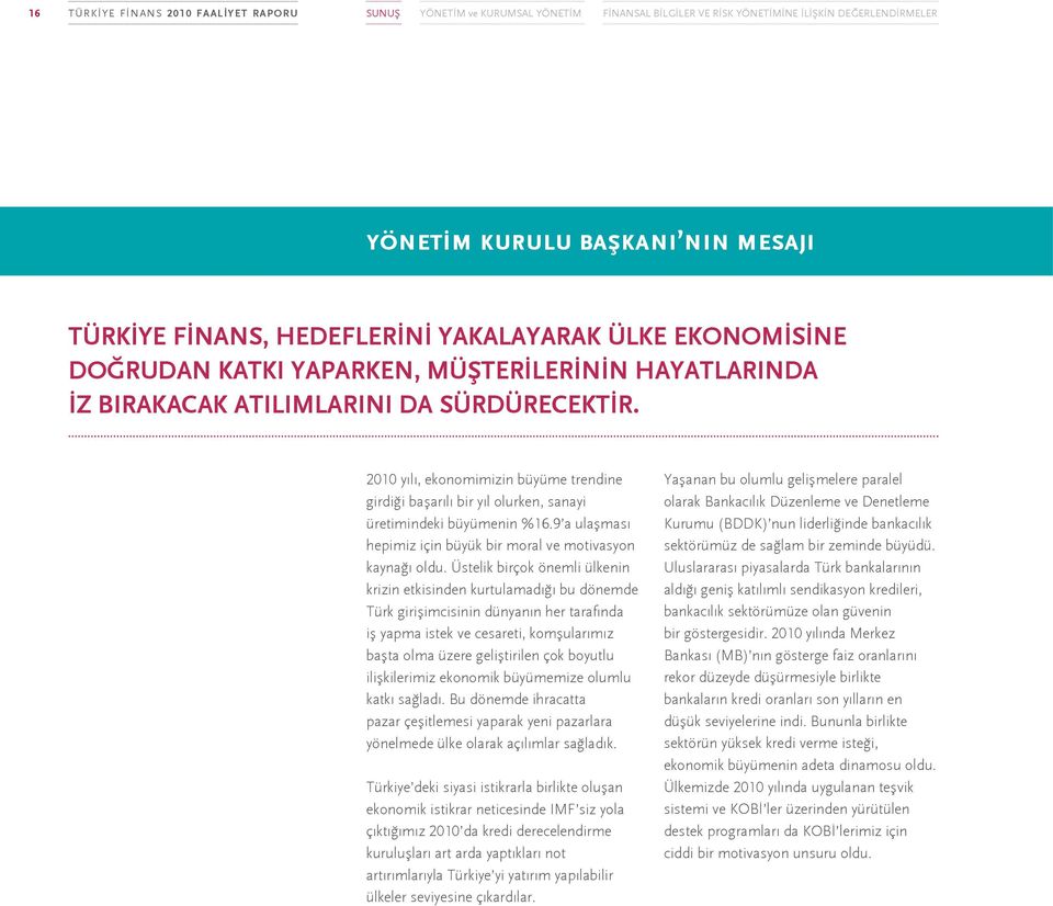 2010 yılı, ekonomimizin büyüme trendine girdiği başarılı bir yıl olurken, sanayi üretimindeki büyümenin %16.9 a ulaşması hepimiz için büyük bir moral ve motivasyon kaynağı oldu.