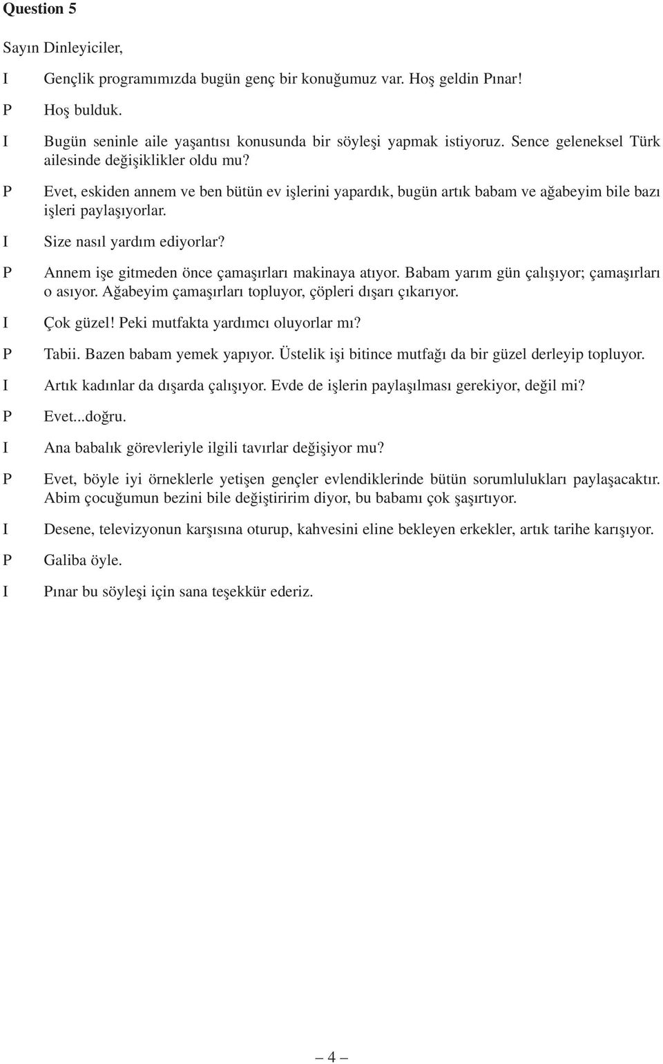 Size nas l yard m ediyorlar? Annem ifle gitmeden önce çamafl rlar makinaya at yor. Babam yar m gün çal fl yor; çamafl rlar o as yor. A abeyim çamafl rlar topluyor, çöpleri d flar ç kar yor. Çok güzel!