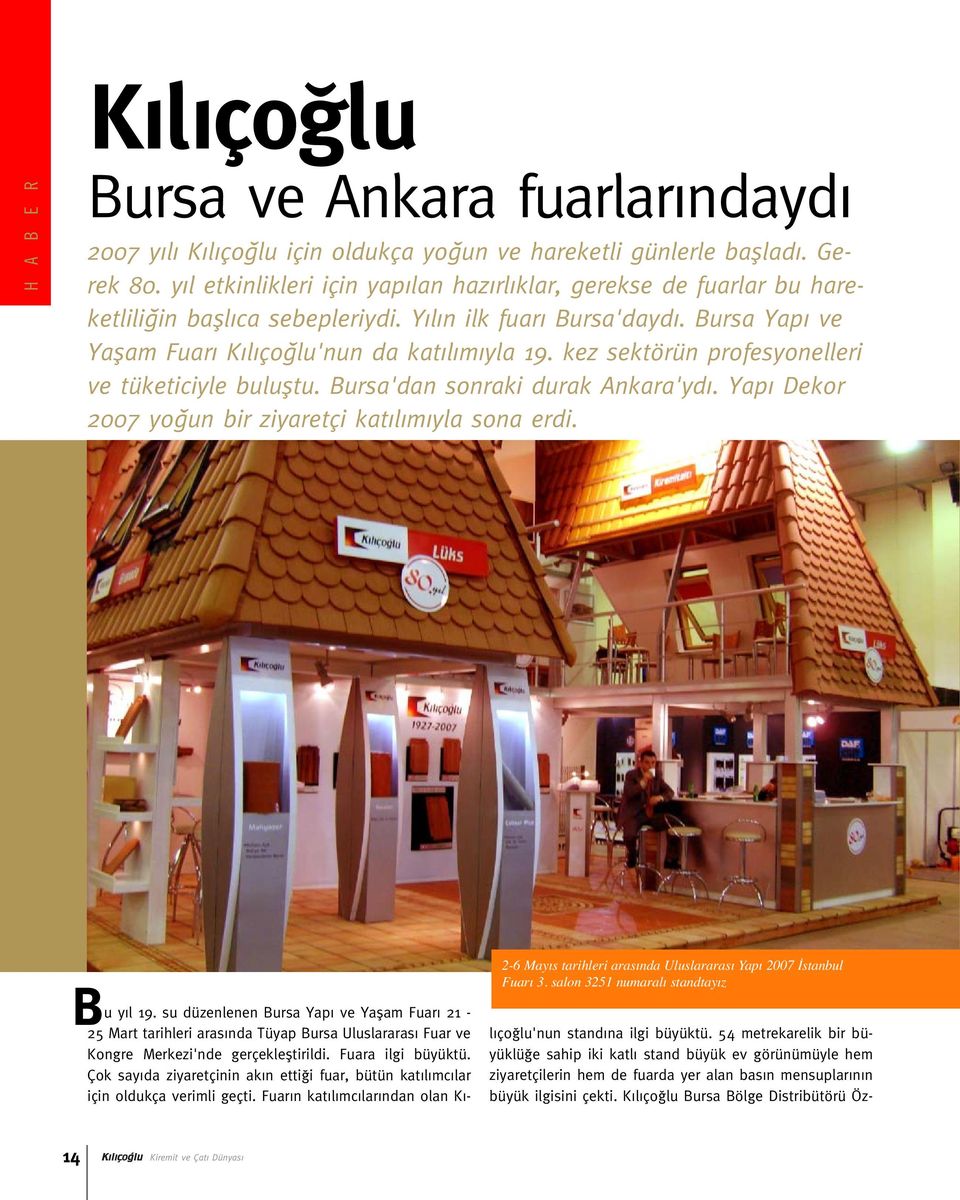 kez sektörün profesyonelleri ve tüketiciyle bulufltu. Bursa'dan sonraki durak Ankara'yd. Yap Dekor 2007 yo un bir ziyaretçi kat l m yla sona erdi. B u y l 19.