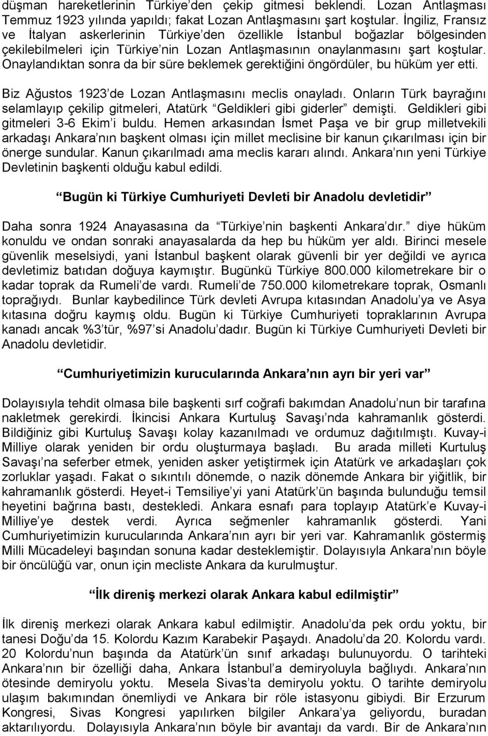 Onaylandıktan sonra da bir süre beklemek gerektiğini öngördüler, bu hüküm yer etti. Biz Ağustos 1923 de Lozan Antlaşmasını meclis onayladı.